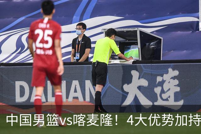 中国男篮vs喀麦隆！4大优势加持，对方有2名NBA球员，但水平一般