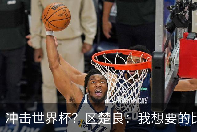 冲击世界杯？区楚良：我想要的比奇迹更多