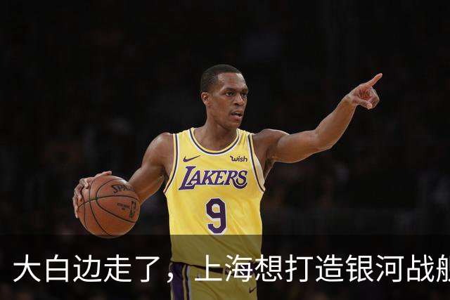 大白边走了，上海想打造银河战舰继续夺冠，不惜砸亿元争夺胡金秋