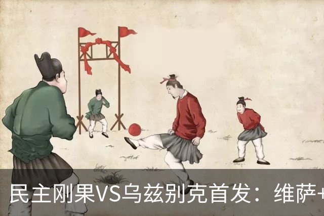 民主刚果VS乌兹别克首发：维萨+巴坎布 胡桑诺夫领军