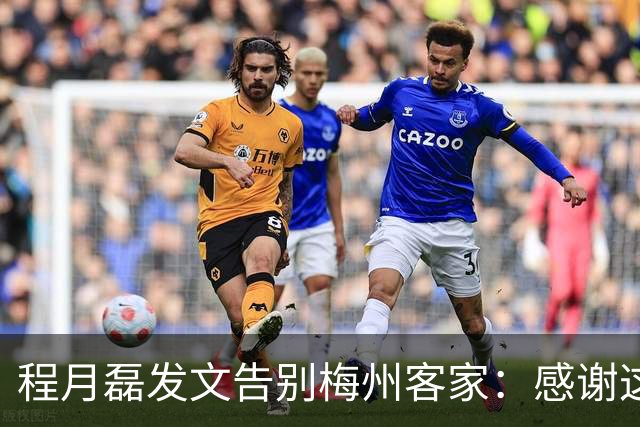 程月磊发文告别梅州客家：感谢这两年球迷支持