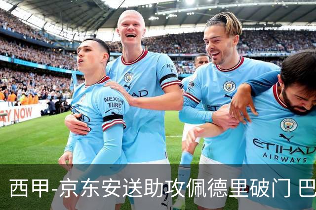西甲-京东安送助攻佩德里破门 巴萨2-0加的斯