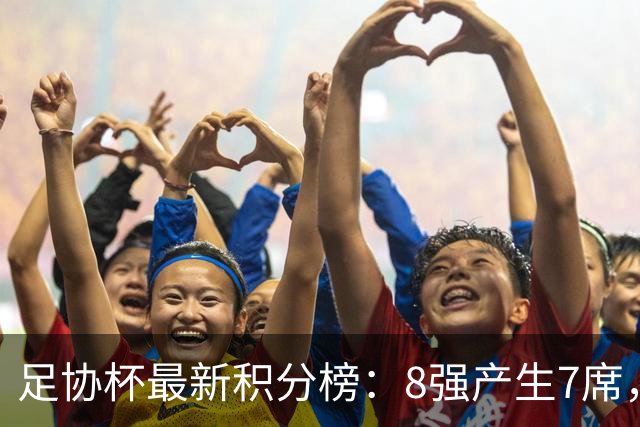 足协杯最新积分榜：8强产生7席，4场点球大战，蓉城被淘汰