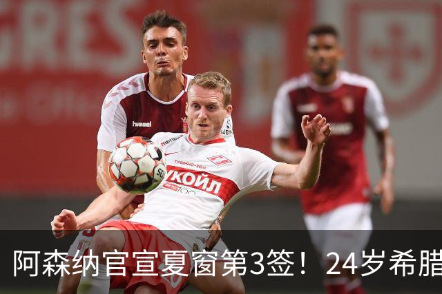 阿森纳官宣夏窗第3签！24岁希腊边锋4000万欧加盟，将穿17号球衣
