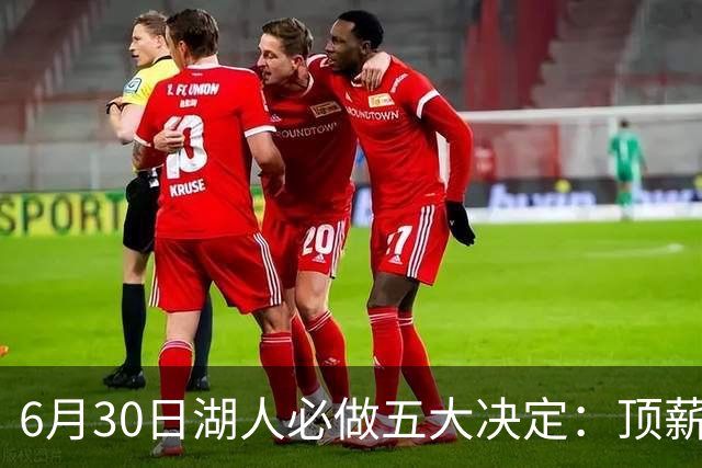 6月30日湖人必做五大决定：顶薪留里夫斯 是否放走斯玛特&布朗尼