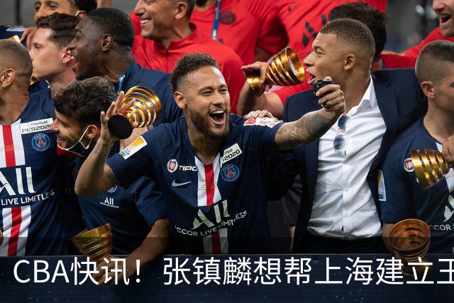 CBA快讯！张镇麟想帮上海建立王朝，新疆欲续约劳森，张庆鹏重返天津